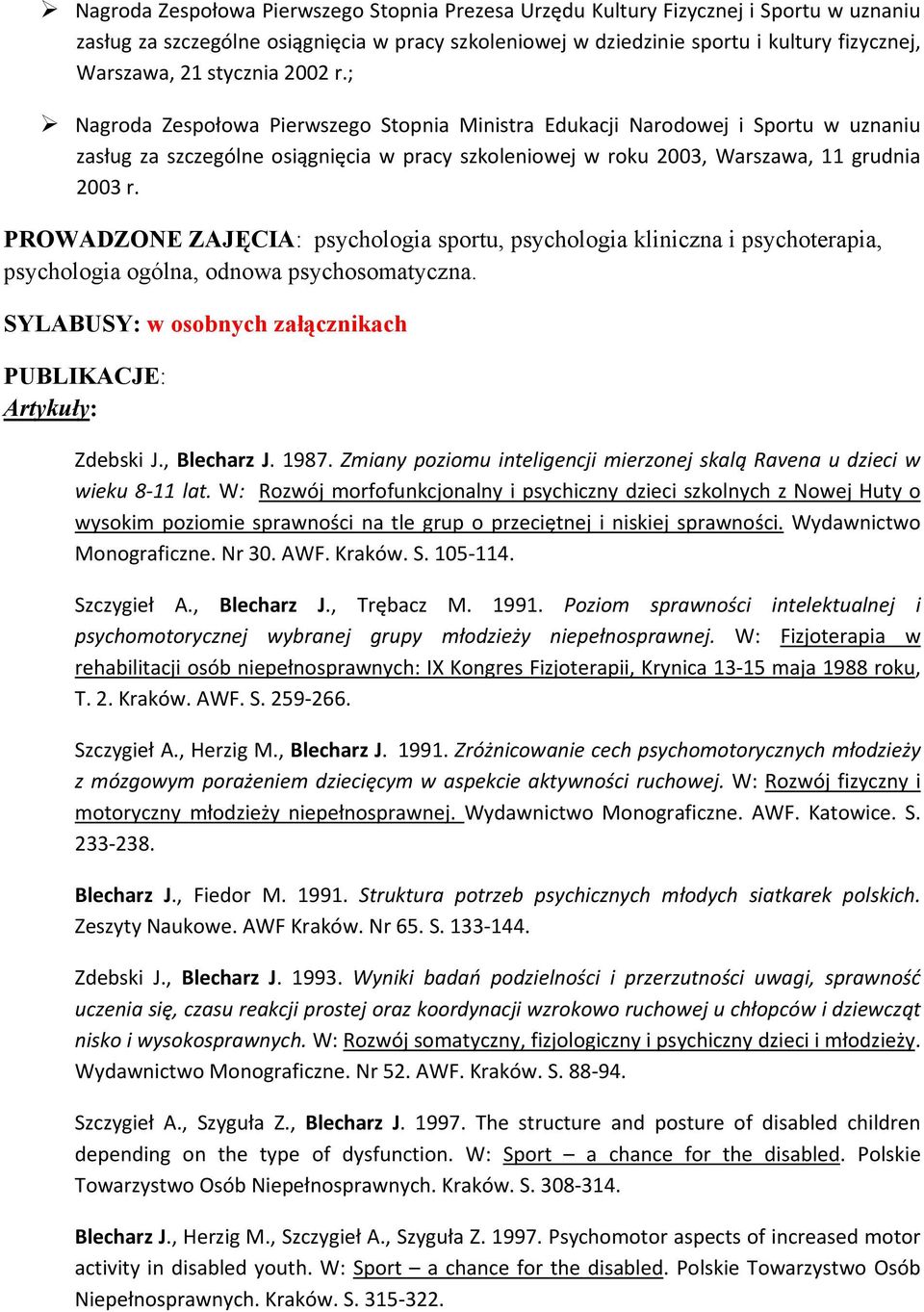 PROWADZONE ZAJĘCIA: psychologia sportu, psychologia kliniczna i psychoterapia, psychologia ogólna, odnowa psychosomatyczna. SYLABUSY: w osobnych załącznikach PUBLIKACJE: Artykuły: Zdebski J.