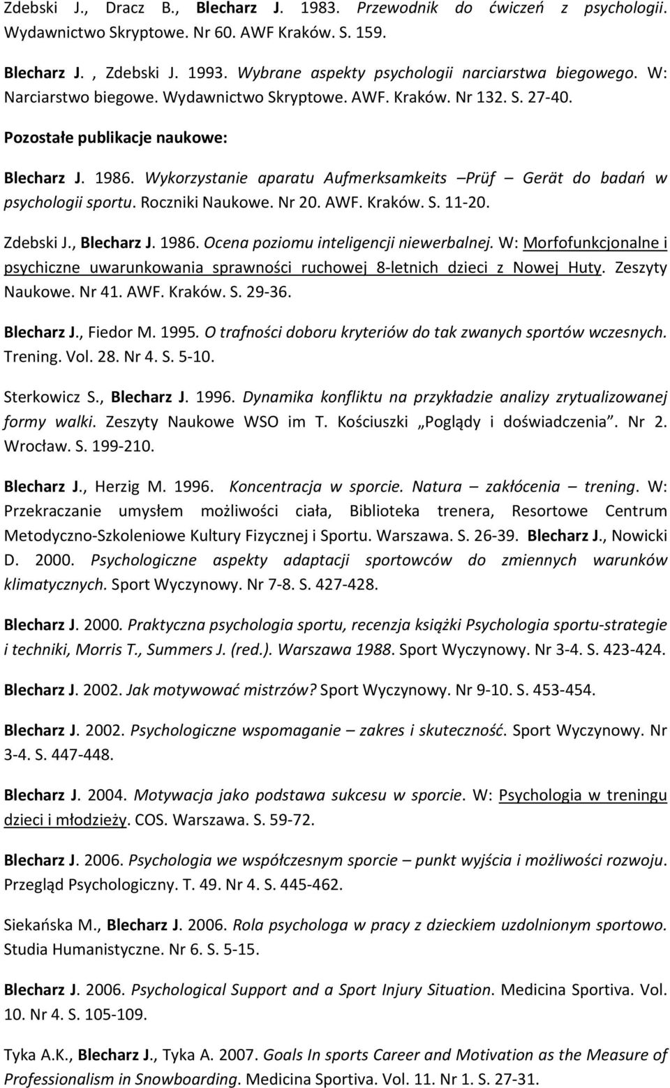 Wykorzystanie aparatu Aufmerksamkeits Prüf Gerät do badań w psychologii sportu. Roczniki Naukowe. Nr 20. AWF. Kraków. S. 11 20. Zdebski J., Blecharz J. 1986. Ocena poziomu inteligencji niewerbalnej.