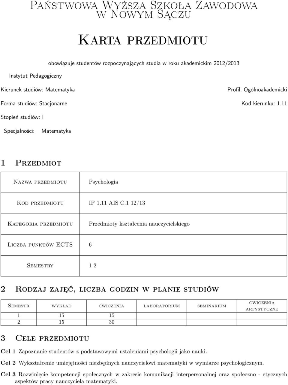 1 12/13 Kategoria przedmiotu Przedmioty kształcenia nauczycielskiego Liczba punktów ECTS 6 Semestry 1 2 2 Rodzaj zajęć, liczba godzin w planie studiów Semestr wykład ćwiczenia laboratorium seminarium