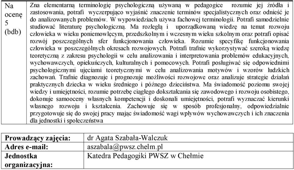 Ma rozległą i uporządkowaną wiedzę na temat rozwoju człowieka w wieku poniemowlęcym, przedszkolnym i wczesnym wieku szkolnym oraz potrafi opisać rozwój poszczególnych sfer funkcjonowania człowieka.