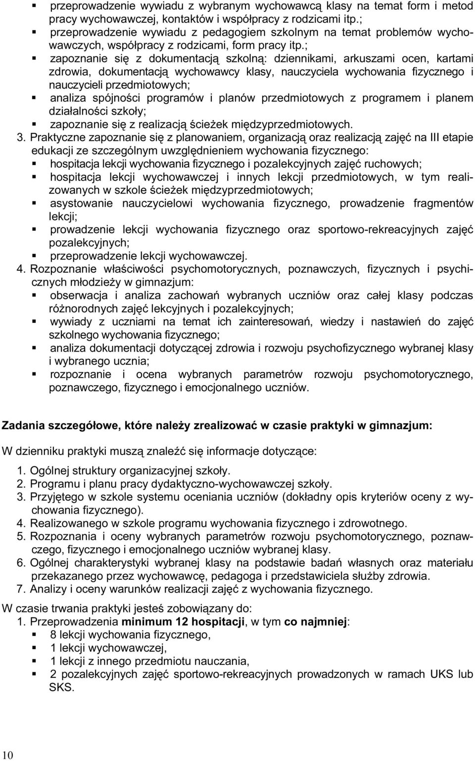 ; zapoznanie się z dokumentacją szkolną: dziennikami, arkuszami ocen, kartami zdrowia, dokumentacją wychowawcy klasy, nauczyciela wychowania fizycznego i nauczycieli przedmiotowych; analiza spójności