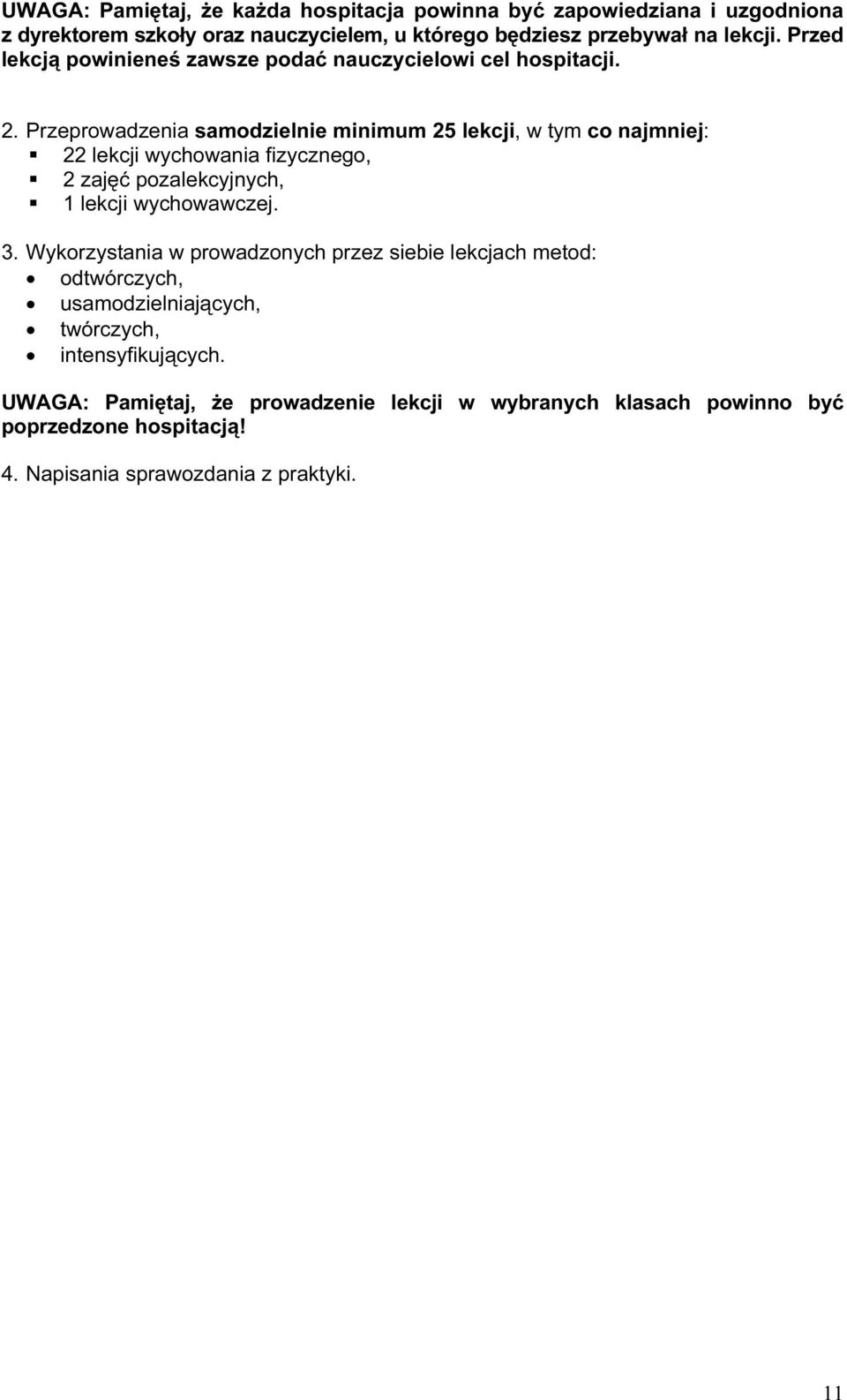 Przeprowadzenia samodzielnie minimum 25 lekcji, w tym co najmniej: 22 lekcji wychowania fizycznego, 2 zajęć pozalekcyjnych, 1 lekcji wychowawczej. 3.