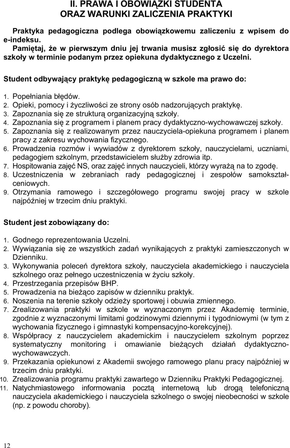Student odbywający praktykę pedagogiczną w szkole ma prawo do: 1. Popełniania błędów. 2. Opieki, pomocy i życzliwości ze strony osób nadzorujących praktykę. 3.