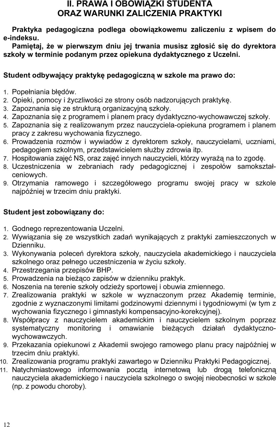 Student odbywający praktykę pedagogiczną w szkole ma prawo do: 1. Popełniania błędów. 2. Opieki, pomocy i życzliwości ze strony osób nadzorujących praktykę. 3.