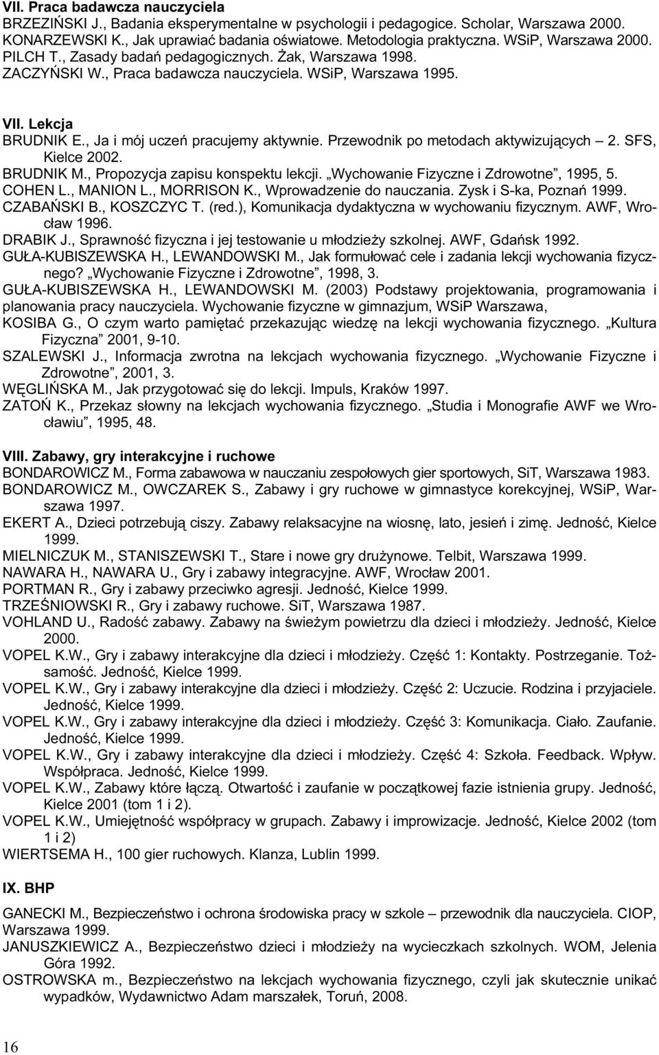 , Ja i mój uczeń pracujemy aktywnie. Przewodnik po metodach aktywizujących 2. SFS, Kielce 2002. BRUDNIK M., Propozycja zapisu konspektu lekcji. Wychowanie Fizyczne i Zdrowotne, 1995, 5. COHEN L.