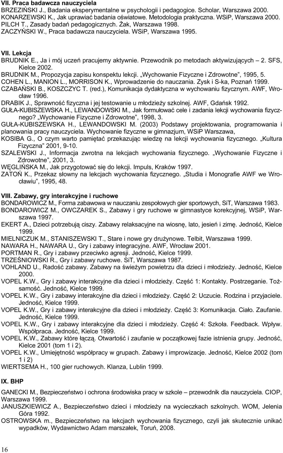 , Ja i mój uczeń pracujemy aktywnie. Przewodnik po metodach aktywizujących 2. SFS, Kielce 2002. BRUDNIK M., Propozycja zapisu konspektu lekcji. Wychowanie Fizyczne i Zdrowotne, 1995, 5. COHEN L.