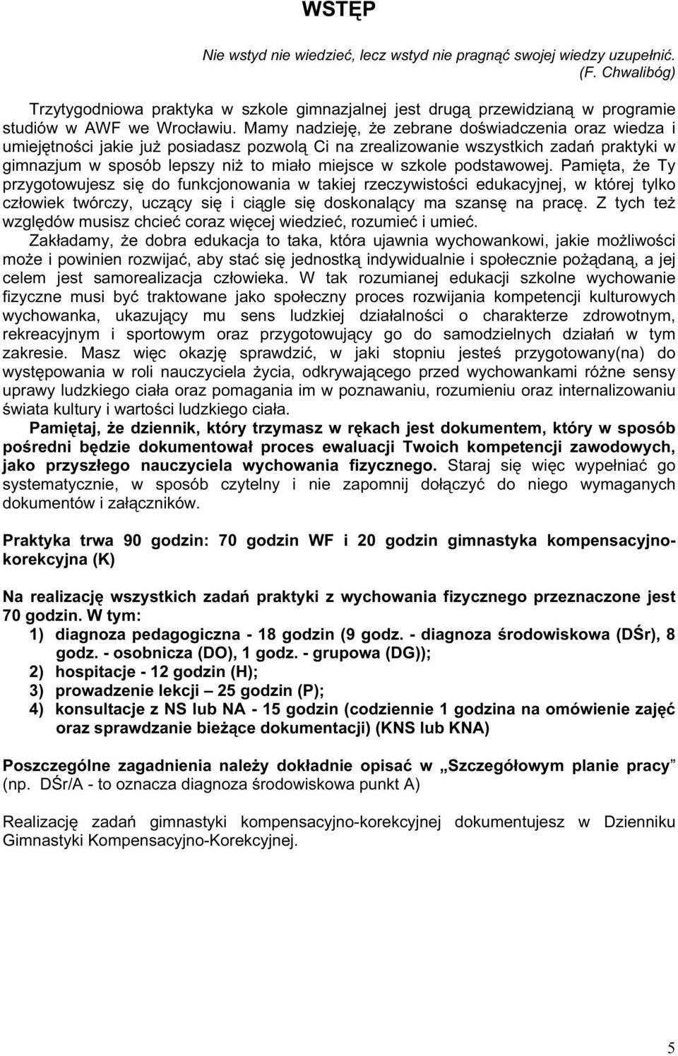 Mamy nadzieję, że zebrane doświadczenia oraz wiedza i umiejętności jakie już posiadasz pozwolą Ci na zrealizowanie wszystkich zadań praktyki w gimnazjum w sposób lepszy niż to miało miejsce w szkole