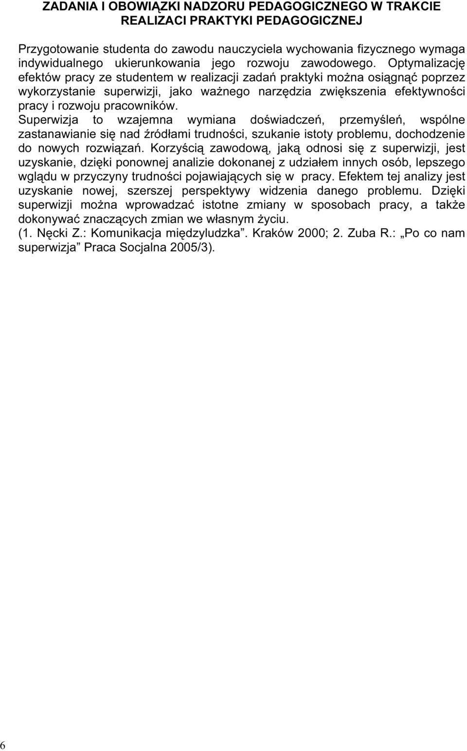 Optymalizację efektów pracy ze studentem w realizacji zadań praktyki można osiągnąć poprzez wykorzystanie superwizji, jako ważnego narzędzia zwiększenia efektywności pracy i rozwoju pracowników.