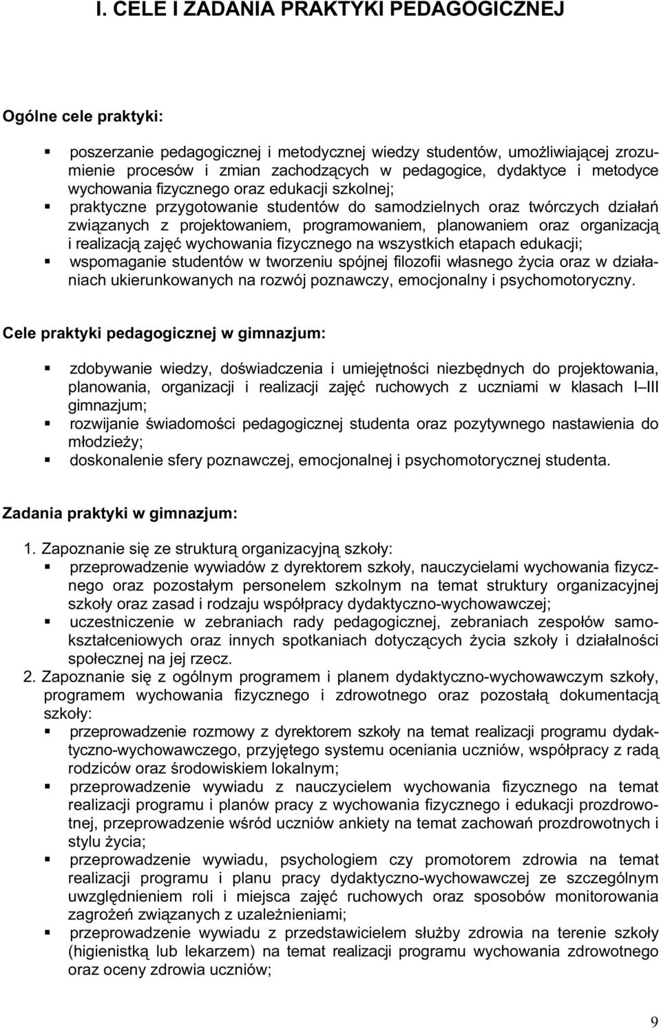 oraz organizacją i realizacją zajęć wychowania fizycznego na wszystkich etapach edukacji; wspomaganie studentów w tworzeniu spójnej filozofii własnego życia oraz w działaniach ukierunkowanych na