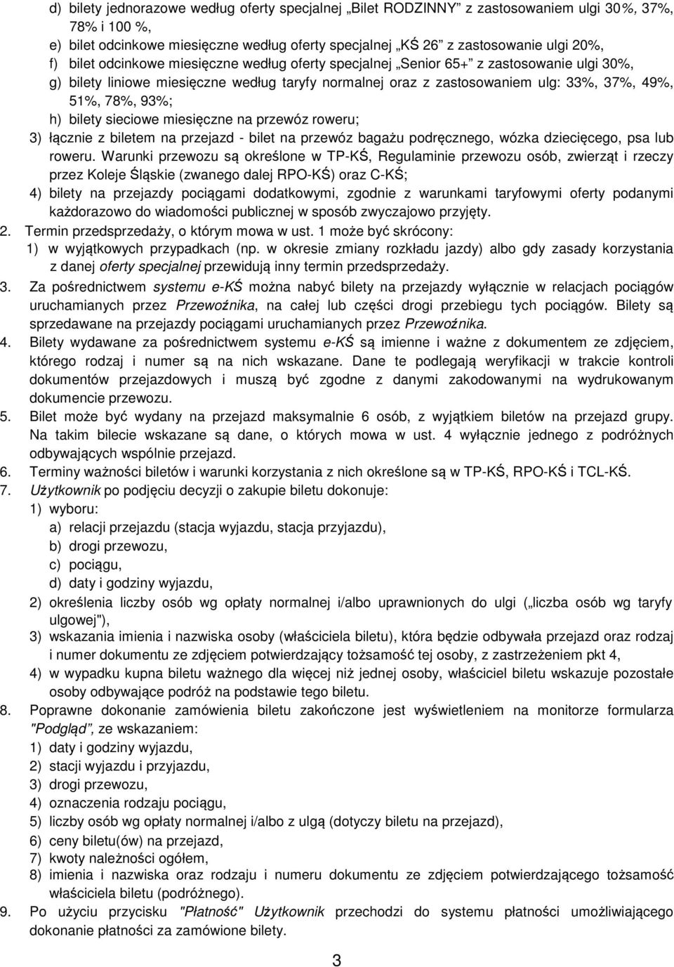 bilety sieciowe miesięczne na przewóz roweru; 3) łącznie z biletem na przejazd - bilet na przewóz bagażu podręcznego, wózka dziecięcego, psa lub roweru.