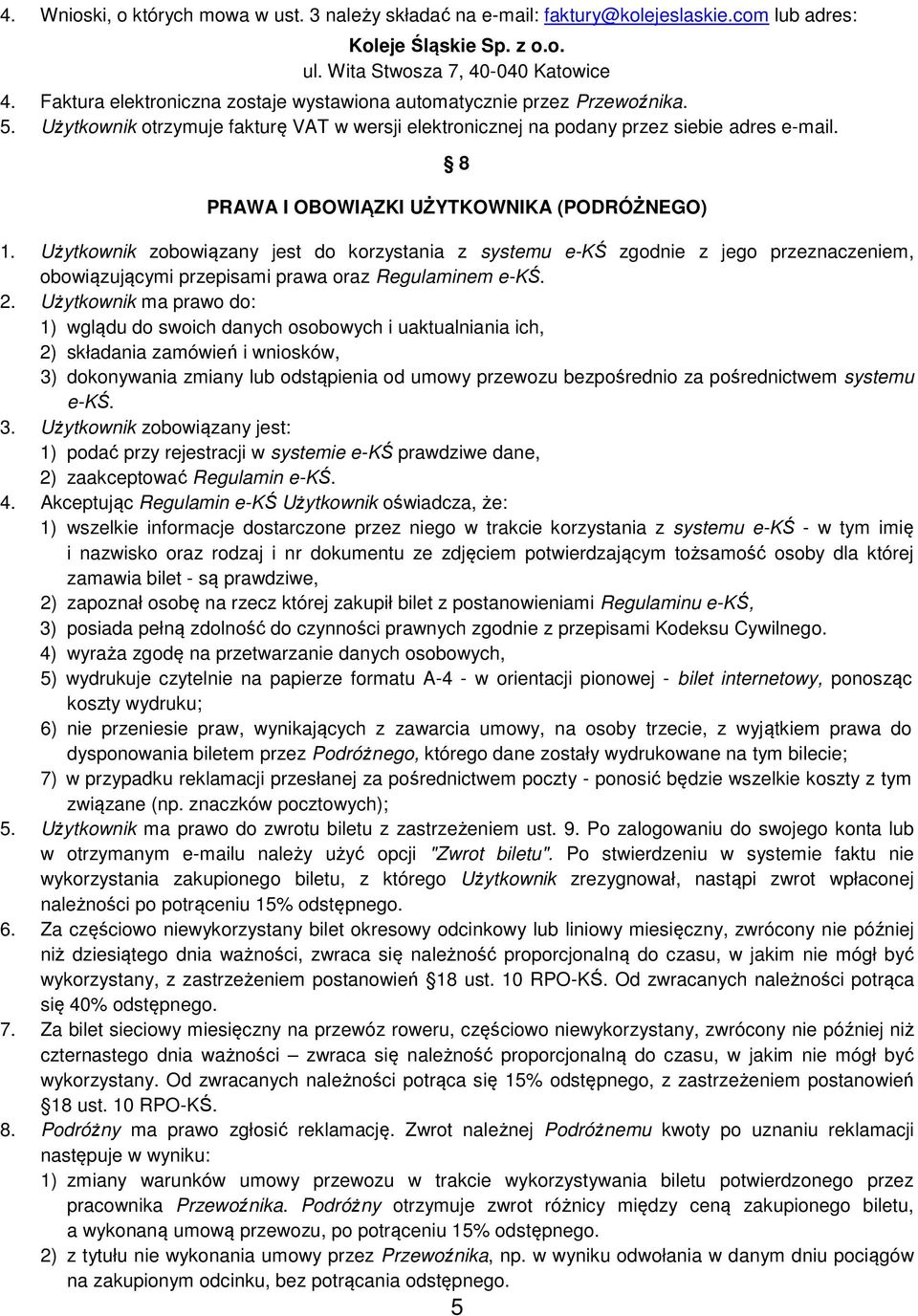 8 PRAWA I OBOWIĄZKI UŻYTKOWNIKA (PODRÓŻNEGO) 1. Użytkownik zobowiązany jest do korzystania z systemu e-kś zgodnie z jego przeznaczeniem, obowiązującymi przepisami prawa oraz Regulaminem e-kś. 2.