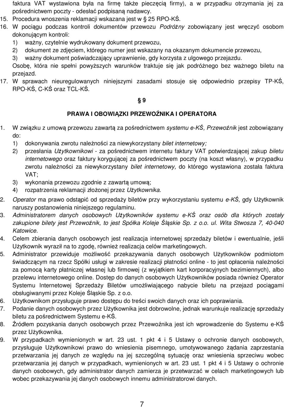 W pociągu podczas kontroli dokumentów przewozu Podróżny zobowiązany jest wręczyć osobom dokonującym kontroli: 1) ważny, czytelnie wydrukowany dokument przewozu, 2) dokument ze zdjęciem, którego numer