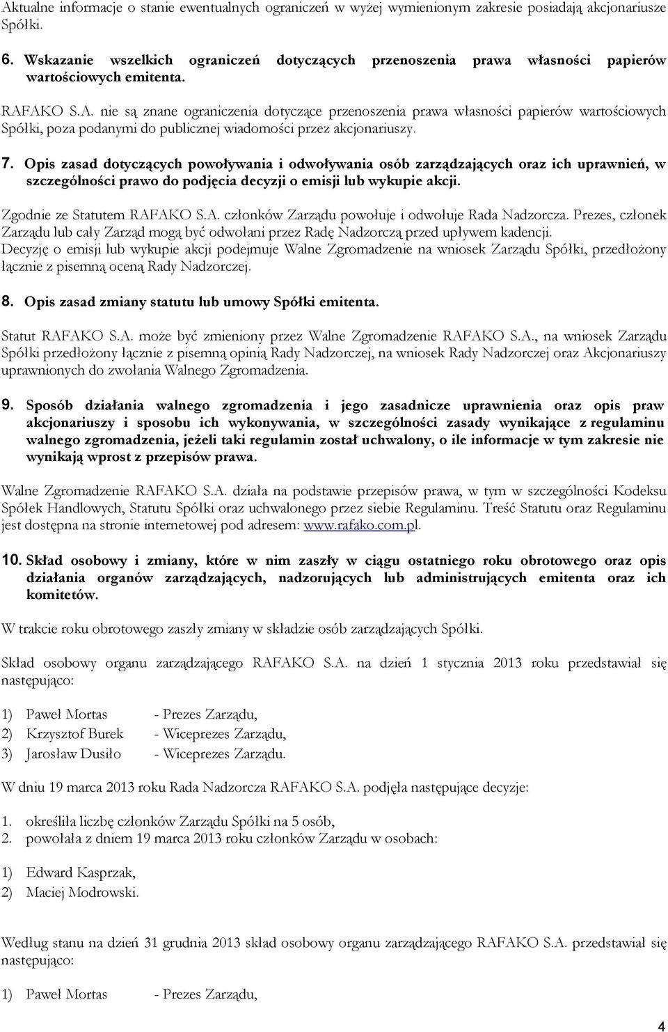 AKO S.A. nie są znane ograniczenia dotyczące przenoszenia prawa własności papierów wartościowych Spółki, poza podanymi do publicznej wiadomości przez akcjonariuszy. 7.