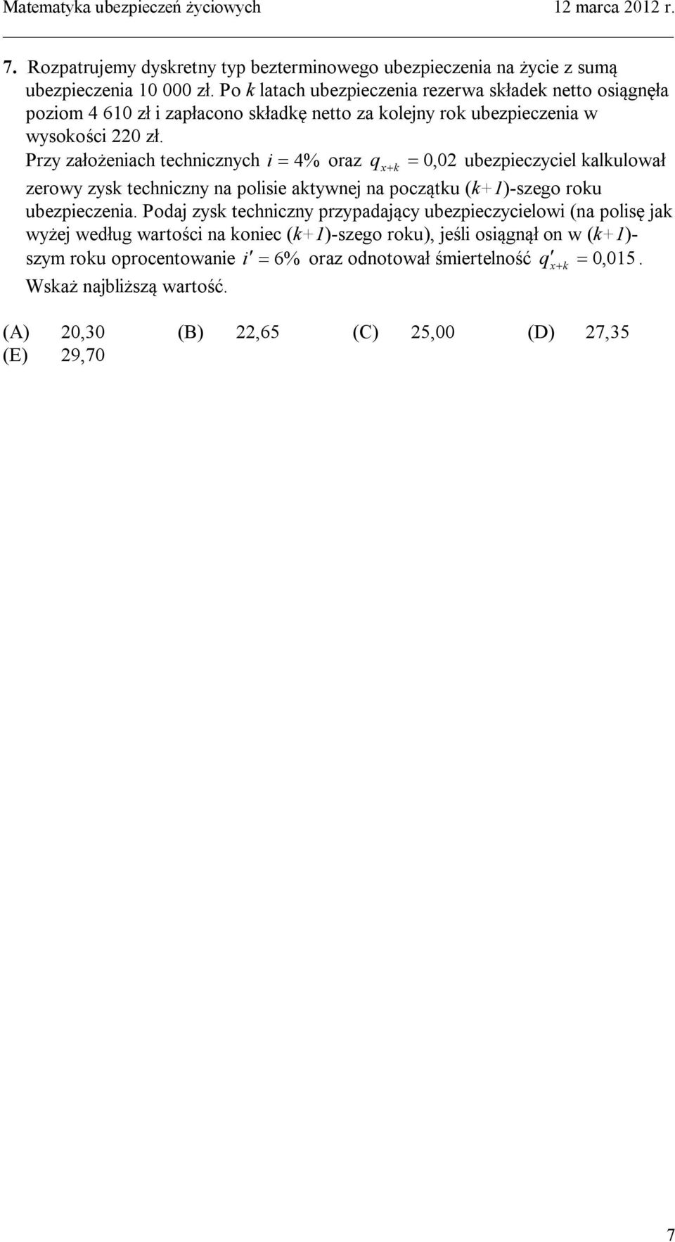 Przy założeniach technicznych i = 4% oraz q x+k = 0, 02 ubezpieczyciel kalkulował zerowy zysk techniczny na polisie aktywnej na początku (k+1)-szego roku ubezpieczenia.