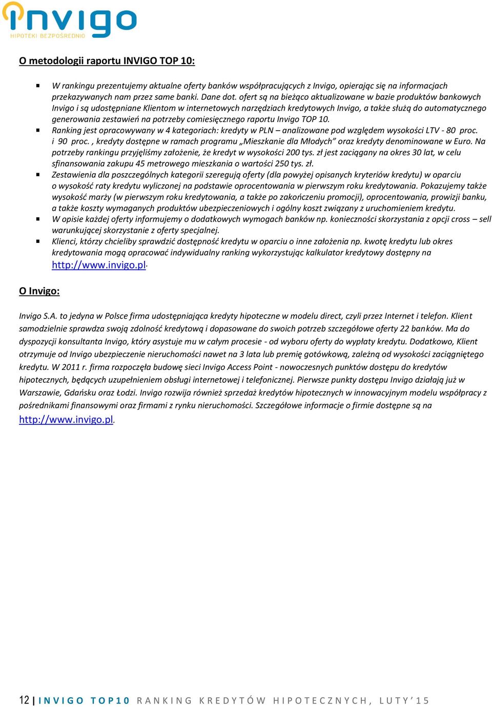 na potrzeby comiesięcznego raportu Invigo TOP 10. Ranking jest opracowywany w 4 kategoriach: kredyty w PLN analizowane pod względem wysokości LTV - 80 proc. i 90 proc.