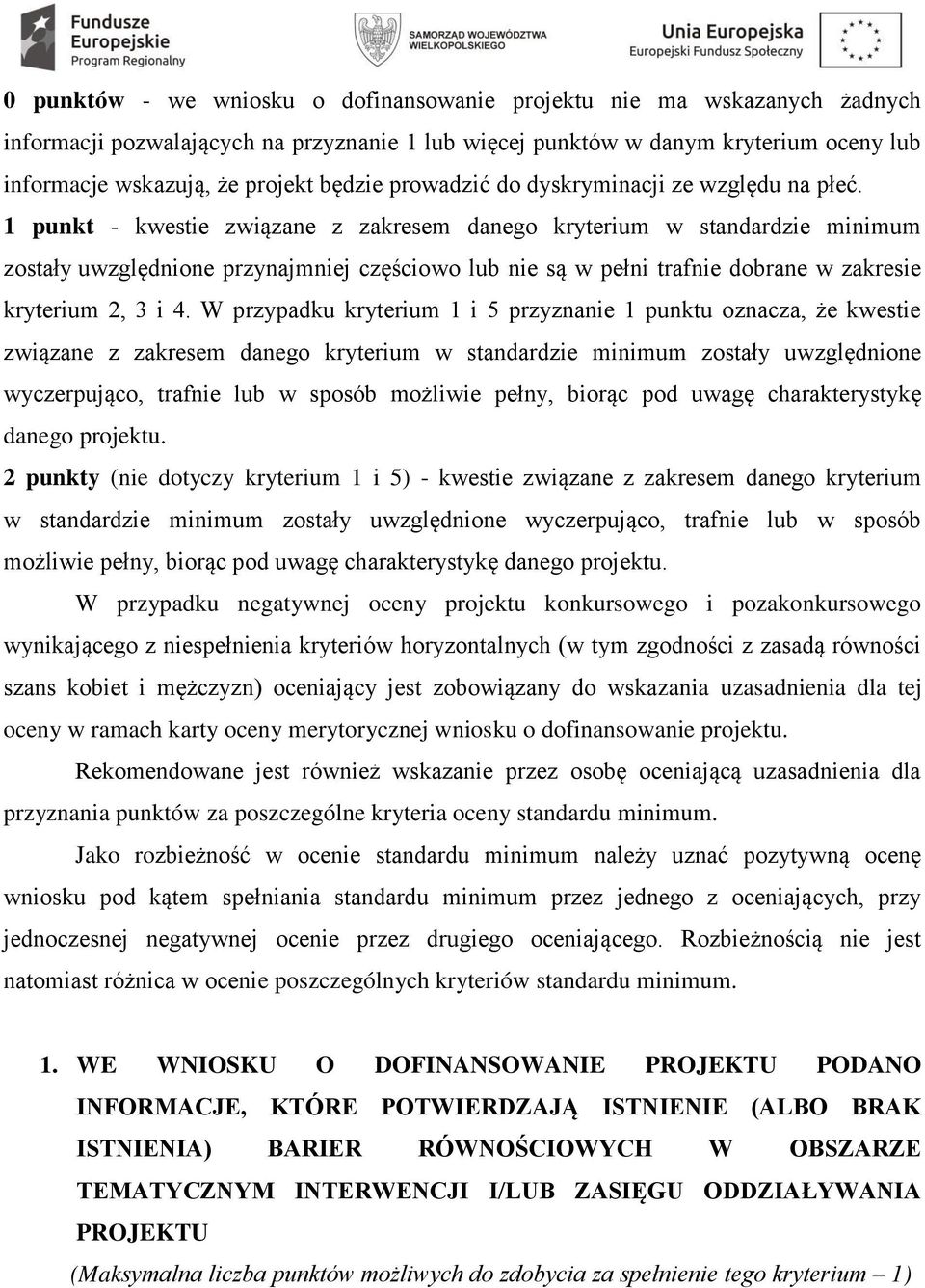 1 punkt - kwestie związane z zakresem danego kryterium w standardzie minimum zostały uwzględnione przynajmniej częściowo lub nie są w pełni trafnie dobrane w zakresie kryterium 2, 3 i 4.