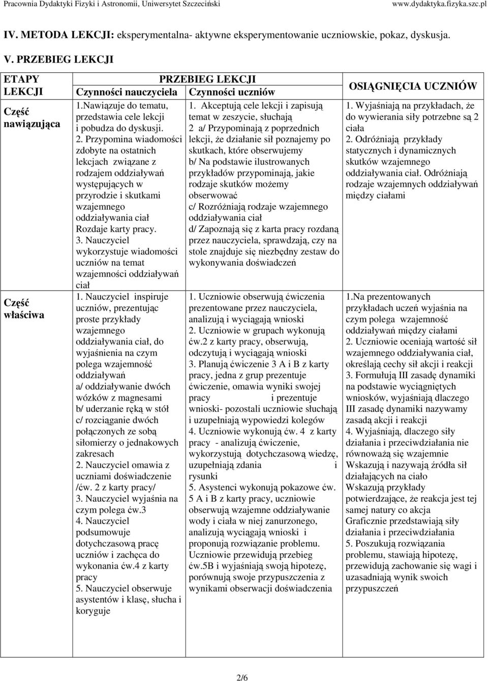 Przypomina wiadomości zdobyte na ostatnich lekcjach związane z rodzajem oddziaływań występujących w przyrodzie i skutkami wzajemnego oddziaływania ciał Rozdaje karty pracy. 3.