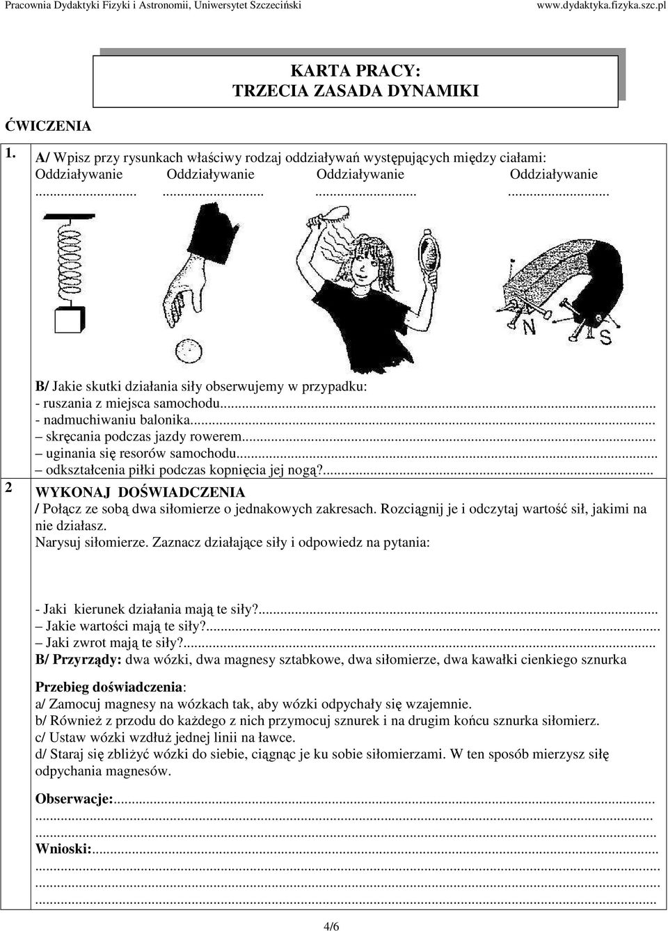 .. odkształcenia piłki podczas kopnięcia jej nogą?... 2 WYKONAJ DOŚWIADCZENIA / Połącz ze sobą dwa siłomierze o jednakowych zakresach. Rozciągnij je i odczytaj wartość sił, jakimi na nie działasz.