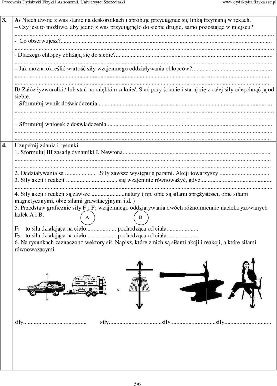 Stań przy ścianie i staraj się z całej siły odepchnąć ją od siebie. Sformułuj wynik doświadczenia.... Sformułuj wniosek z doświadczenia.... 4. Uzupełnij zdania i rysunki 1.