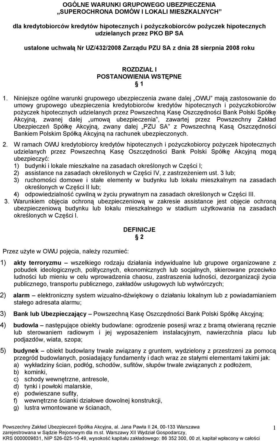 Niniejsze ogólne warunki grupowego ubezpieczenia zwane dalej OWU mają zastosowanie do umowy grupowego ubezpieczenia kredytobiorców kredytów hipotecznych i pożyczkobiorców pożyczek hipotecznych