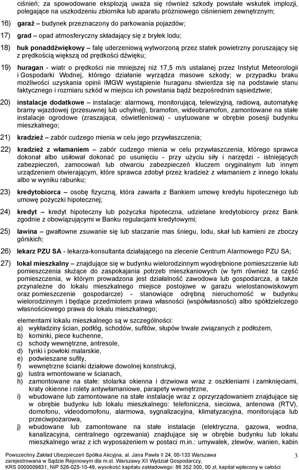 większą od prędkości dźwięku; 19) huragan - wiatr o prędkości nie mniejszej niż 17,5 m/s ustalanej przez Instytut Meteorologii i Gospodarki Wodnej, którego działanie wyrządza masowe szkody; w