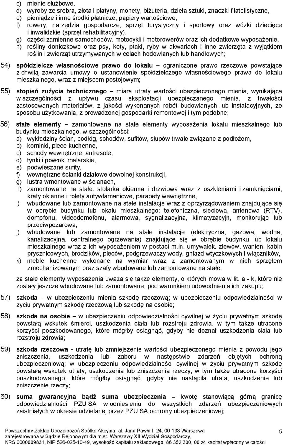 rośliny doniczkowe oraz psy, koty, ptaki, ryby w akwariach i inne zwierzęta z wyjątkiem roślin i zwierząt utrzymywanych w celach hodowlanych lub handlowych; 54) spółdzielcze własnościowe prawo do