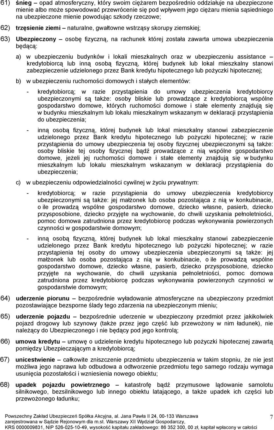 a) w ubezpieczeniu budynków i lokali mieszkalnych oraz w ubezpieczeniu assistance kredytobiorcą lub inną osobą fizyczną, której budynek lub lokal mieszkalny stanowi zabezpieczenie udzielonego przez