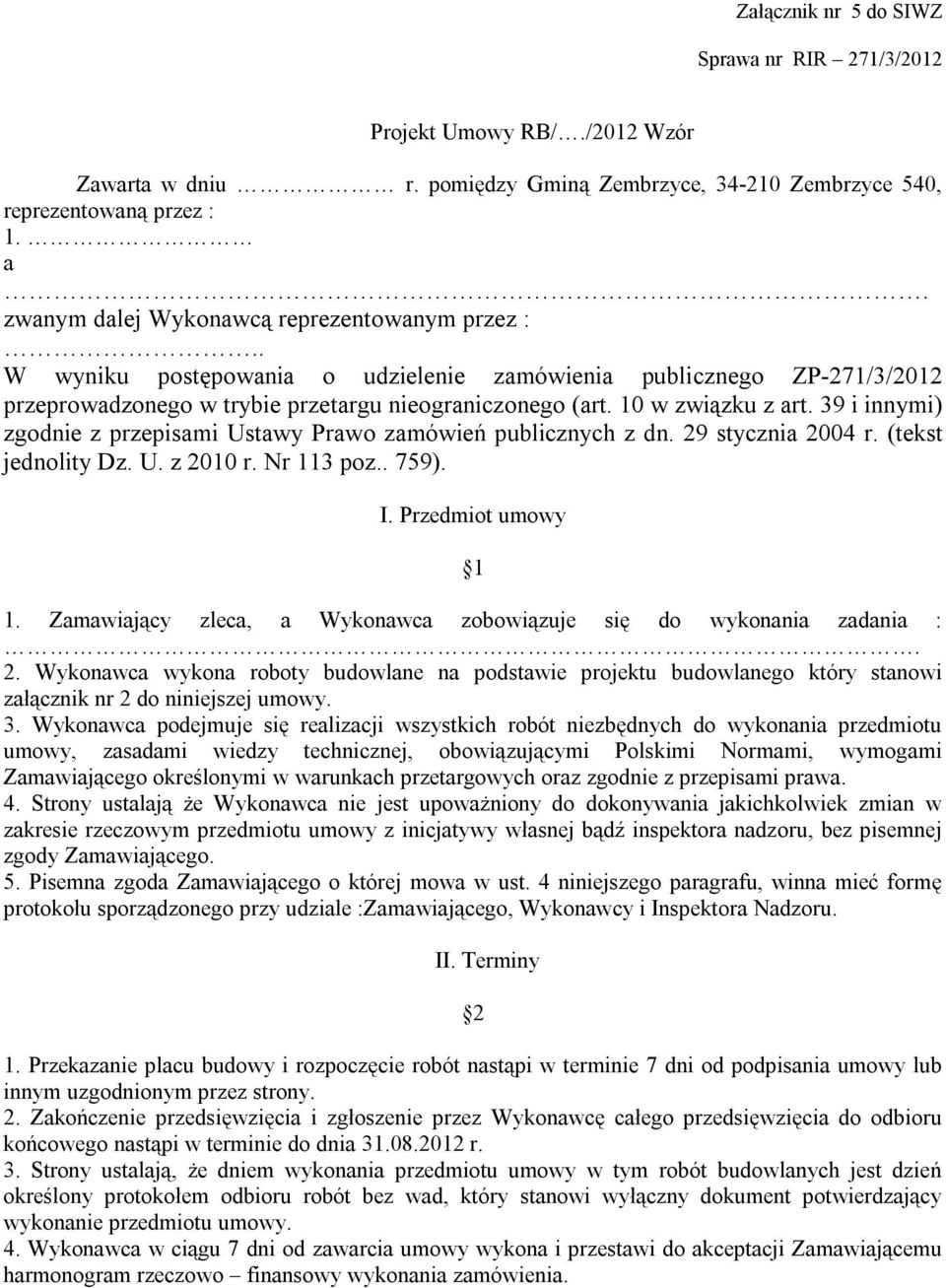 39 i innymi) zgodnie z przepisami Ustawy Prawo zamówień publicznych z dn. 29 stycznia 2004 r. (tekst jednolity Dz. U. z 2010 r. Nr 113 poz.. 759). I. Przedmiot umowy 1 1.