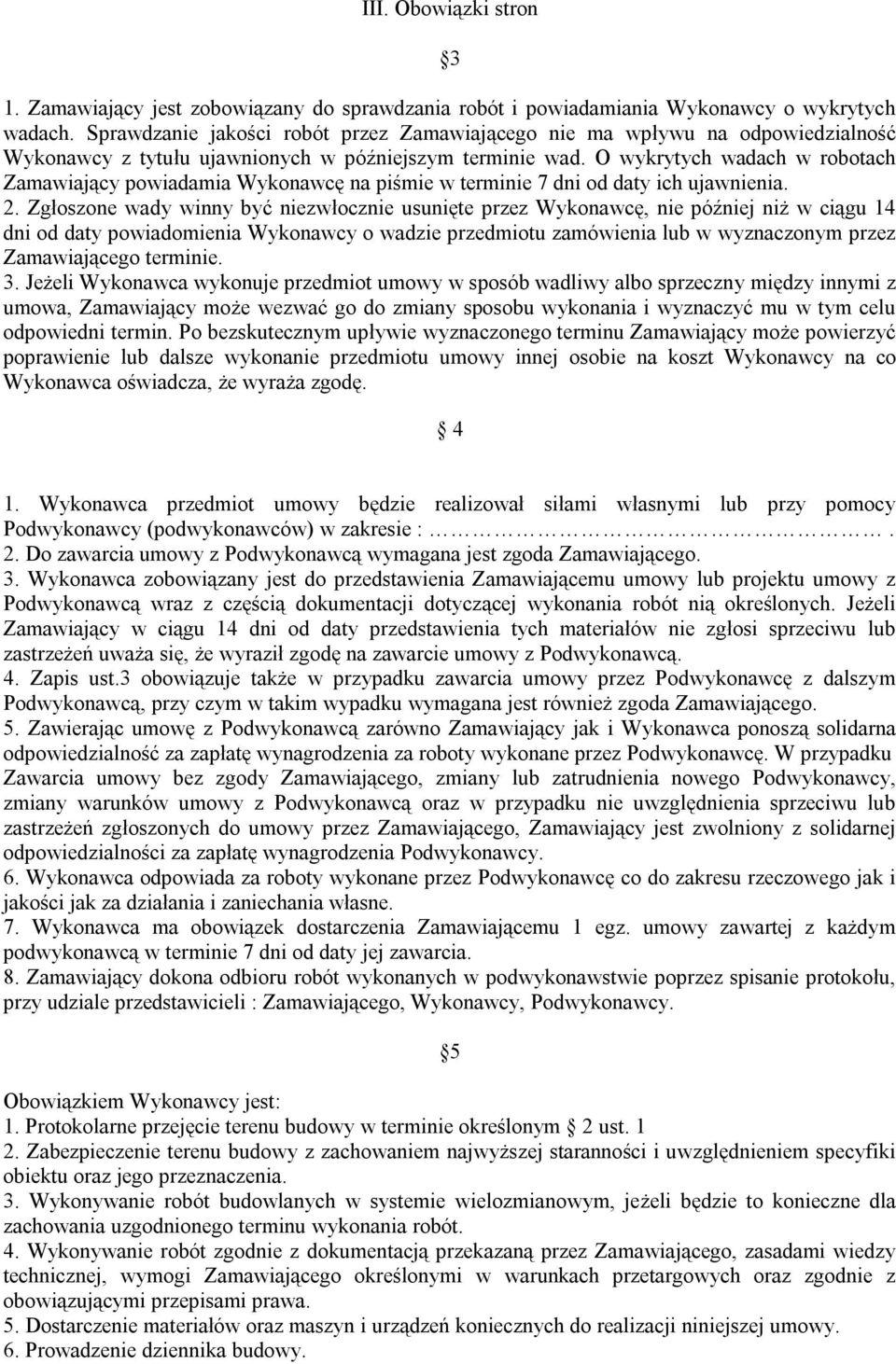 O wykrytych wadach w robotach Zamawiający powiadamia Wykonawcę na piśmie w terminie 7 dni od daty ich ujawnienia. 2.