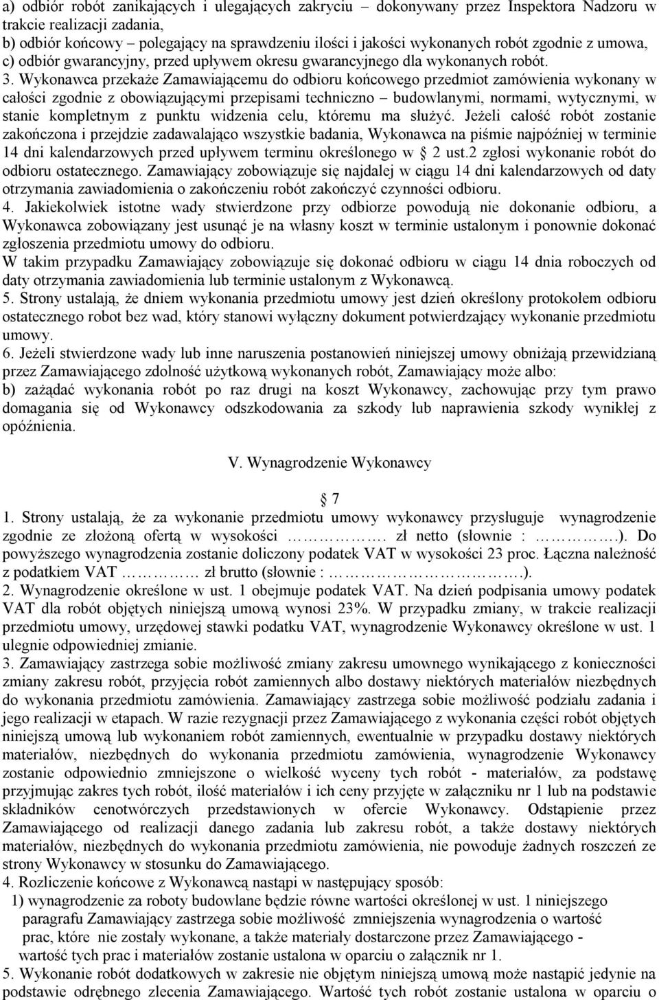 Wykonawca przekaże Zamawiającemu do odbioru końcowego przedmiot zamówienia wykonany w całości zgodnie z obowiązującymi przepisami techniczno budowlanymi, normami, wytycznymi, w stanie kompletnym z