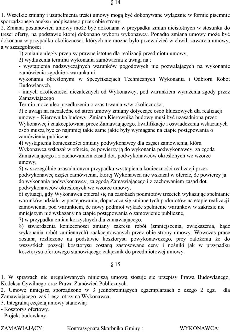 Ponadto zmiana umowy może być dokonana w przypadku okoliczności, których nie można było przewidzieć w chwili zawarcia umowy, a w szczególności : 1) zmianie uległy przepisy prawne istotne dla