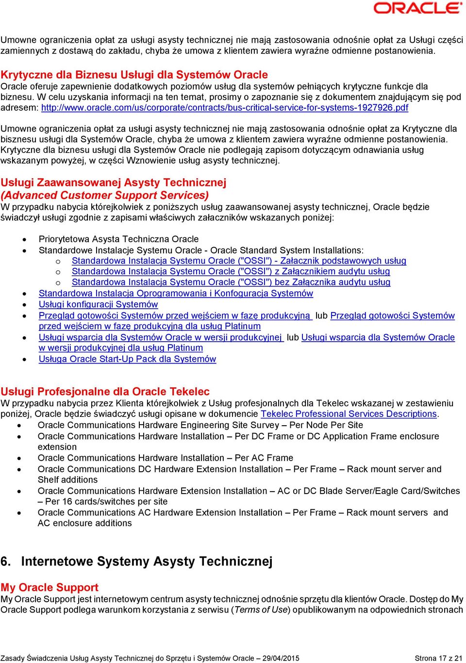 W celu uzyskania informacji na ten temat, prosimy o zapoznanie się z dokumentem znajdującym się pod adresem: http://www.oracle.com/us/corporate/contracts/bus-critical-service-for-systems-1927926.