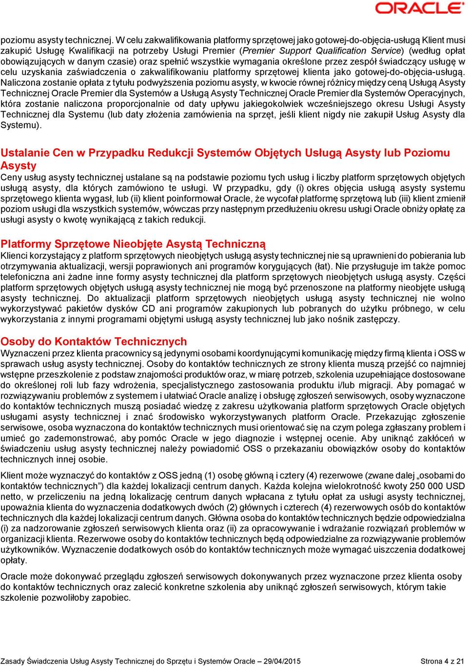 obowiązujących w danym czasie) oraz spełnić wszystkie wymagania określone przez zespół świadczący usługę w celu uzyskania zaświadczenia o zakwalifikowaniu platformy sprzętowej klienta jako