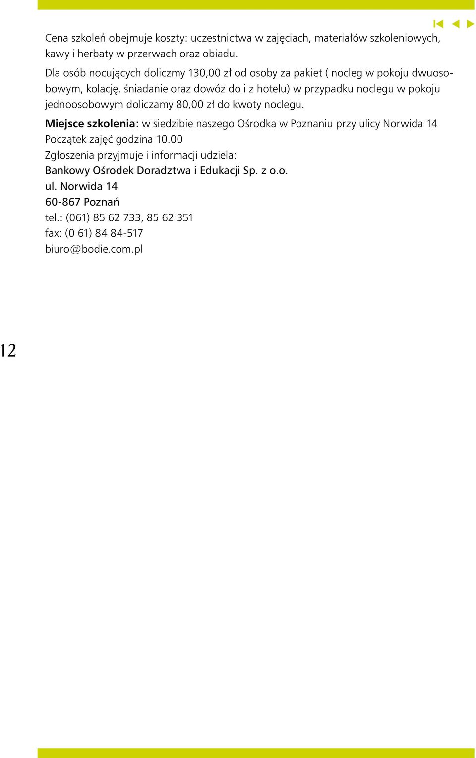 pokoju jednoosobowym doliczamy 80,00 zł do kwoty noclegu.