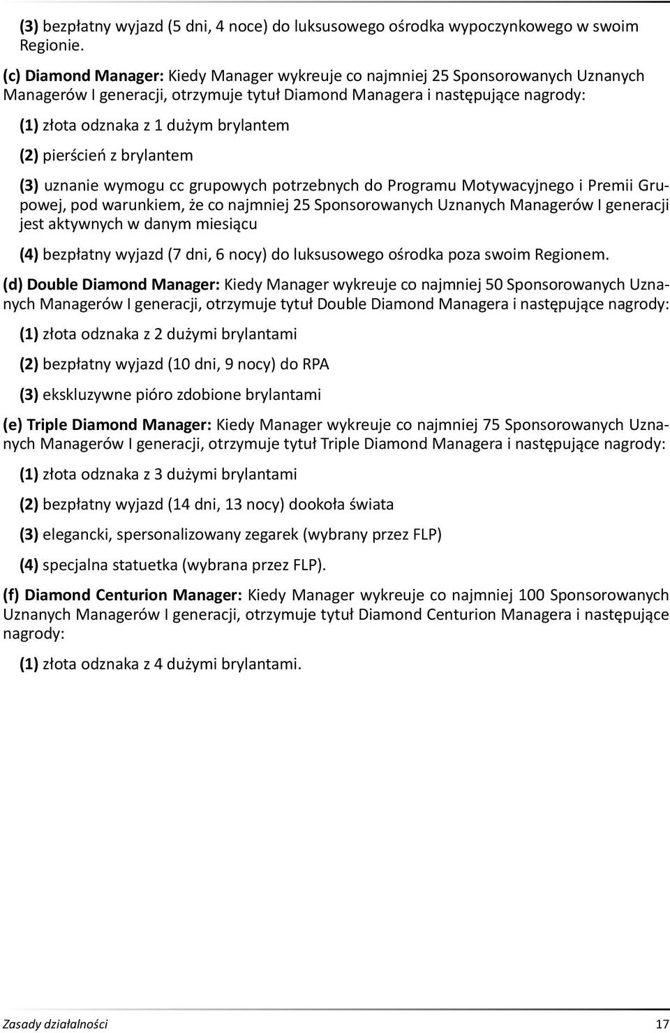 (2) pierścień z brylantem (3) uznanie wymogu cc grupowych potrzebnych do Programu Motywacyjnego i Premii Grupowej, pod warunkiem, że co najmniej 25 Sponsorowanych Uznanych Managerów I generacji jest