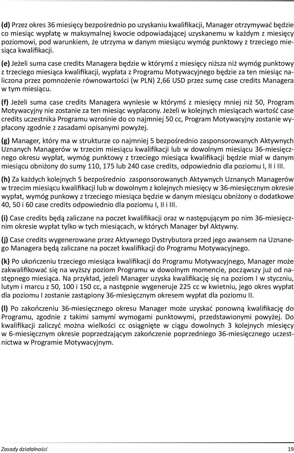 (e) Jeżeli suma case credits Managera będzie w którymś z miesięcy niższa niż wymóg punktowy z trzeciego miesiąca kwalifikacji, wypłata z Programu Motywacyjnego będzie za ten miesiąc naliczona przez