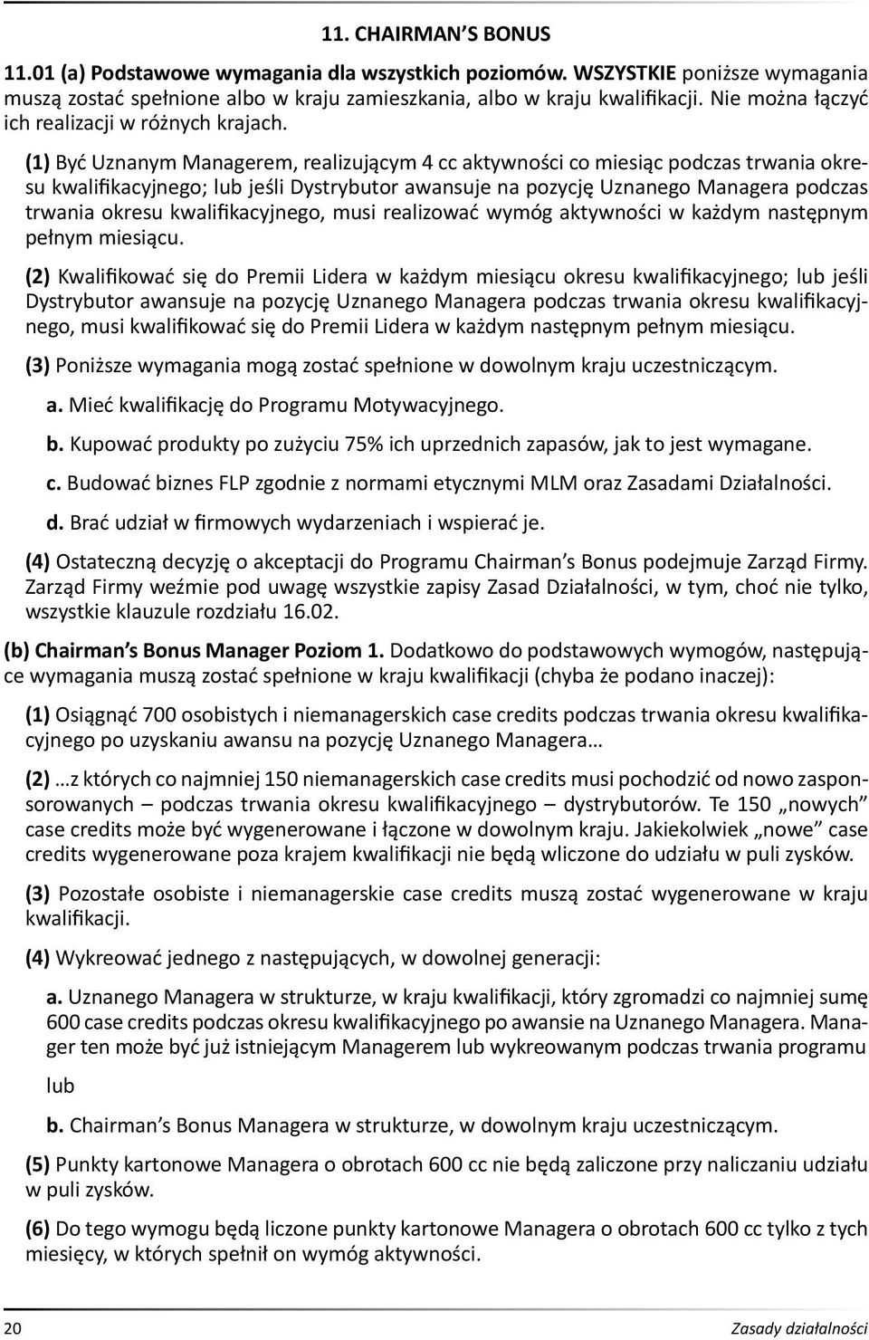 (1) Być Uznanym Managerem, realizującym 4 cc aktywności co miesiąc podczas trwania okresu kwalifikacyjnego; lub jeśli Dystrybutor awansuje na pozycję Uznanego Managera podczas trwania okresu