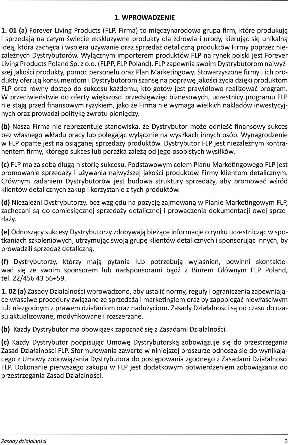 zachęca i wspiera używanie oraz sprzedaż detaliczną produktów Firmy poprzez niezależnych Dystrybutorów. Wyłącznym importerem produktów FLP na rynek polski jest Forever Living Products Poland Sp. z o.