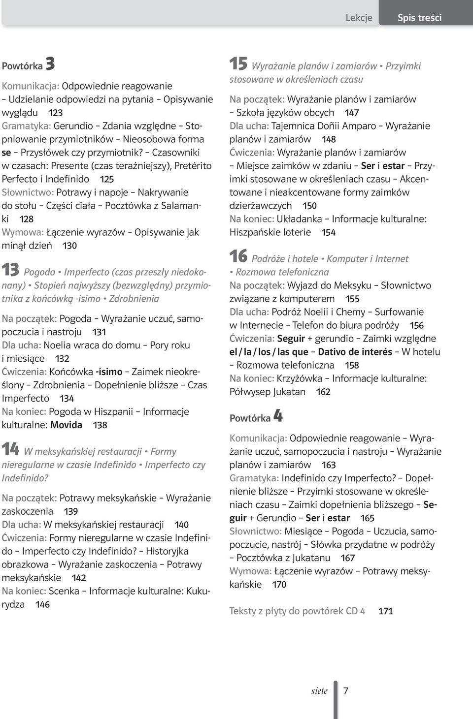 Czasowniki w czasach: Presente (czas teraźniejszy), Pretérito Perfecto i Indefinido 25 Słownictwo: Potrawy i napoje Nakrywanie do stołu Części ciała Pocztówka z Salamanki 28 Wymowa: Łączenie wyrazów