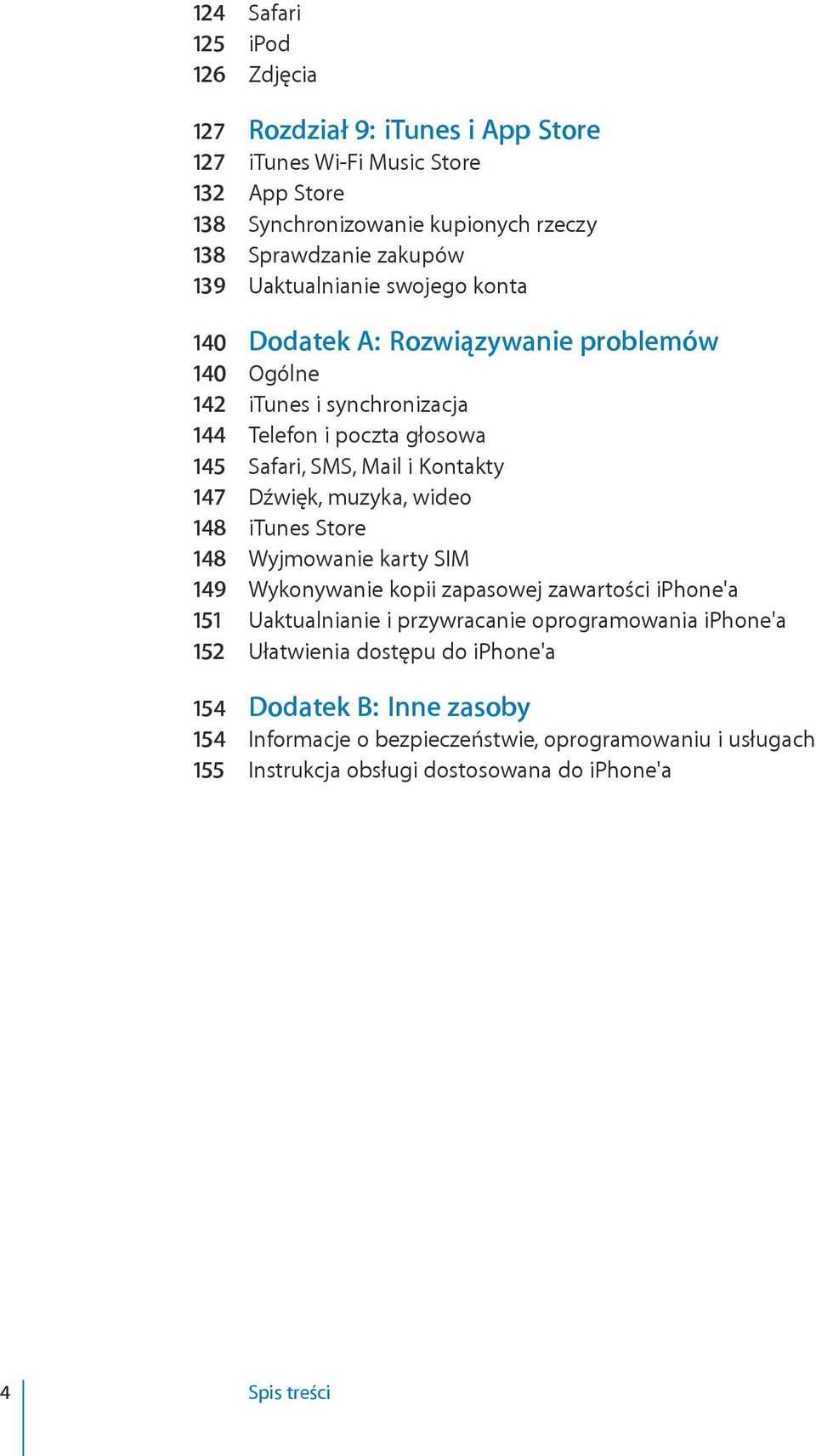 Dźwięk, muzyka, wideo 148 itunes Store 148 Wyjmowanie karty SIM 149 Wykonywanie kopii zapasowej zawartości iphone'a 151 Uaktualnianie i przywracanie oprogramowania iphone'a