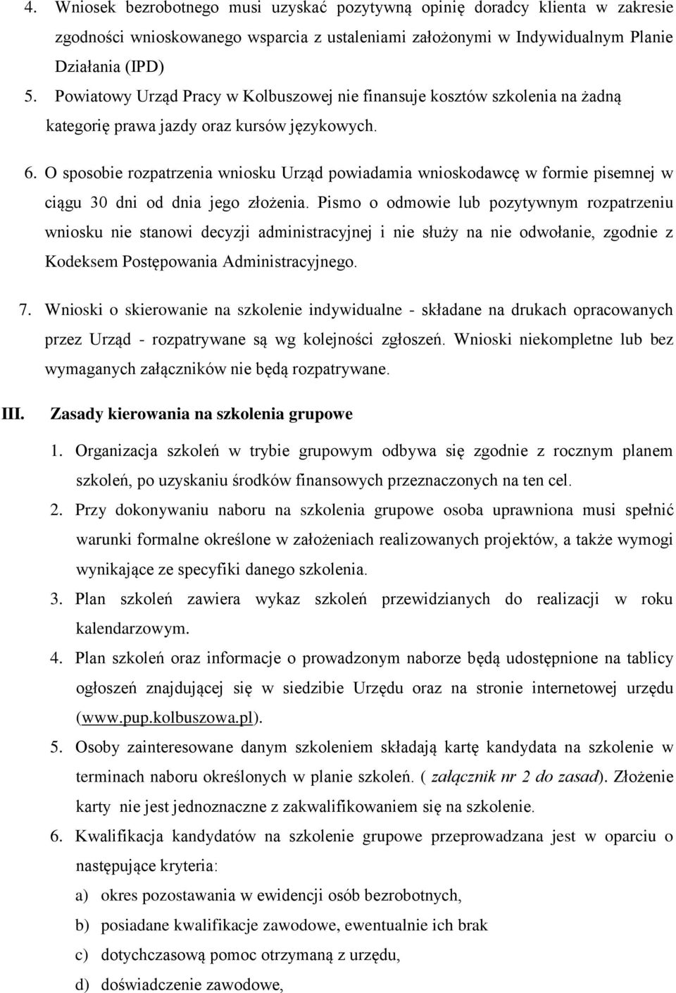 O sposobie rozpatrzenia wniosku Urząd powiadamia wnioskodawcę w formie pisemnej w ciągu 30 dni od dnia jego złożenia.