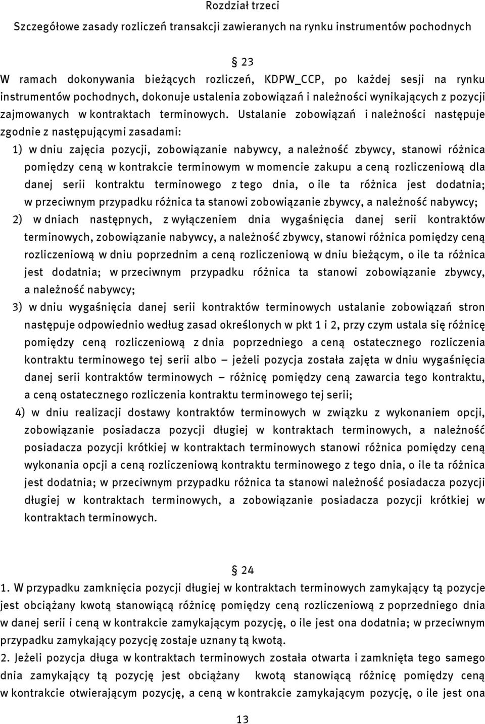 Ustalane zobowązań należnośc następuje zgodne z następującym zasadam: 1) w dnu zajęca pozycj, zobowązane nabywcy, a należność zbywcy, stanow różnca pomędzy ceną w kontrakce termnowym w momence zakupu