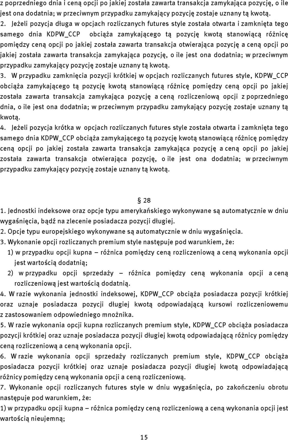 zawarta transakcja otwerająca pozycję a ceną opcj po jakej została zawarta transakcja zamykająca pozycję, o le jest ona dodatna; w przecwnym przypadku zamykający pozycję zostaje uznany tą kwotą. 3.