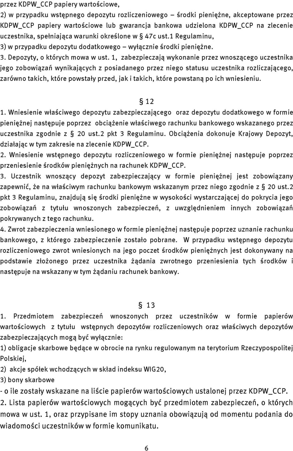 1, zabezpeczają wykonane przez wnoszącego uczestnka jego zobowązań wynkających z posadanego przez nego statusu uczestnka rozlczającego, zarówno takch, które powstały przed, jak takch, które powstaną