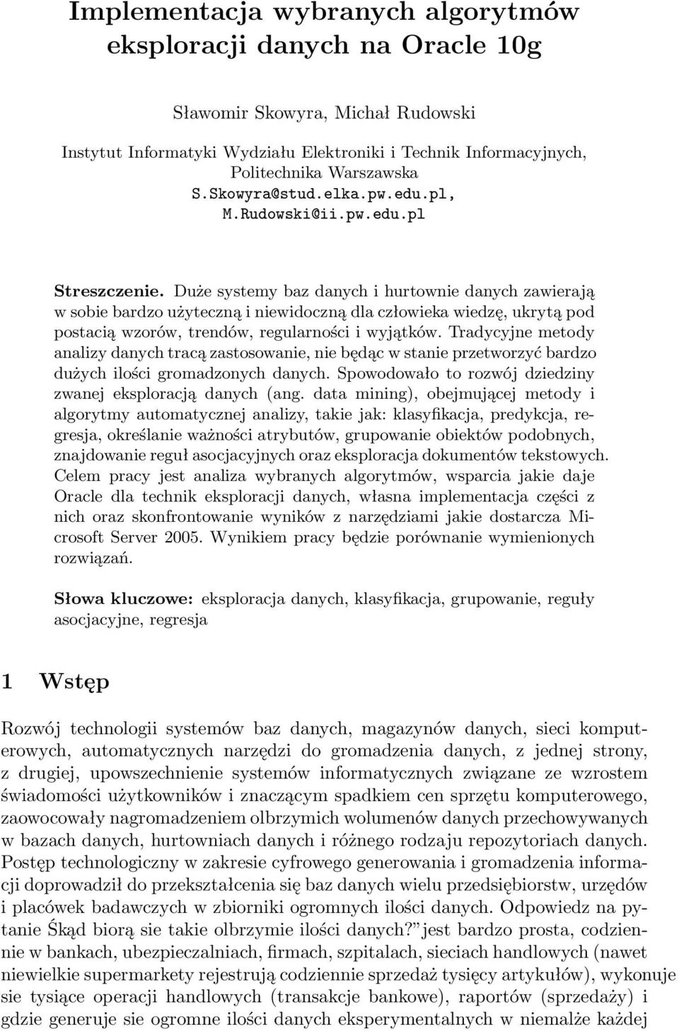 Duże systemy baz danych i hurtownie danych zawierają w sobie bardzo użyteczną i niewidoczną dla człowieka wiedzę, ukrytą pod postacią wzorów, trendów, regularności i wyjątków.