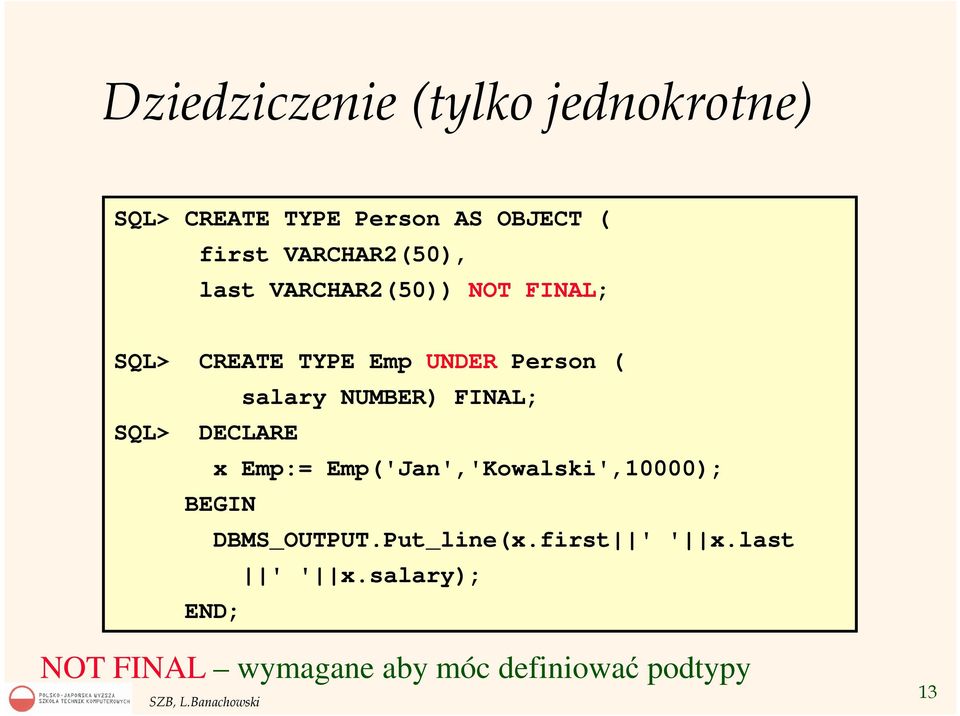 salary NUMBER) FINAL; SQL> DECLARE x Emp:= Emp('Jan','Kowalski',10000); BEGIN