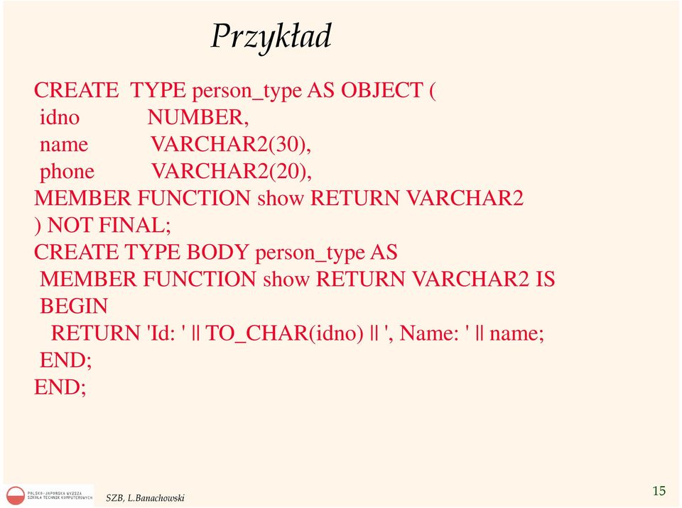 ) NOT FINAL; CREATE TYPE BODY person_type AS MEMBER FUNCTION show