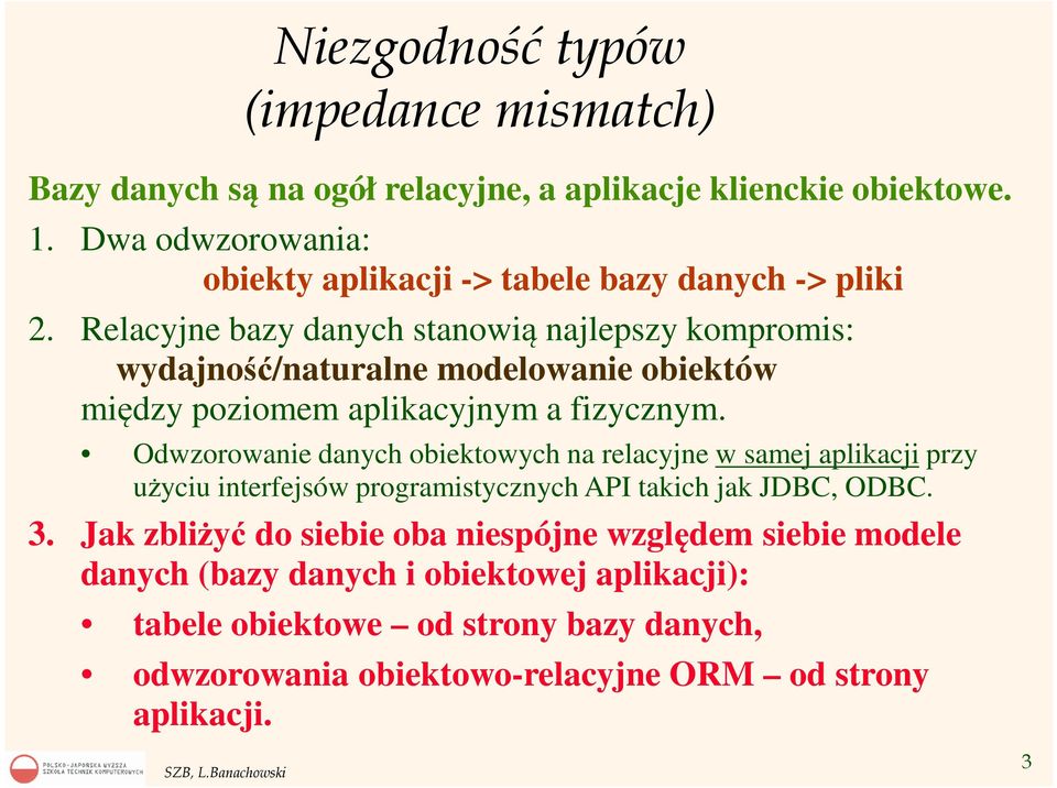 Relacyjne bazy danych stanowią najlepszy kompromis: wydajność/naturalne modelowanie obiektów między poziomem aplikacyjnym a fizycznym.