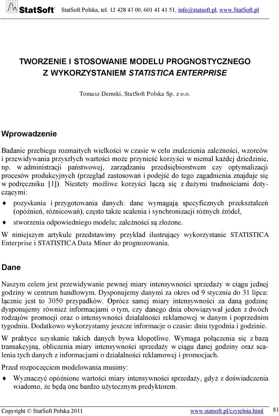 t Polska Sp. z o.o. Wprowadzenie Badanie przebiegu rozmaitych wielkości w czasie w celu znalezienia zależności, wzorców i przewidywania przyszłych wartości może przynieść korzyści w niemal każdej dziedzinie, np.