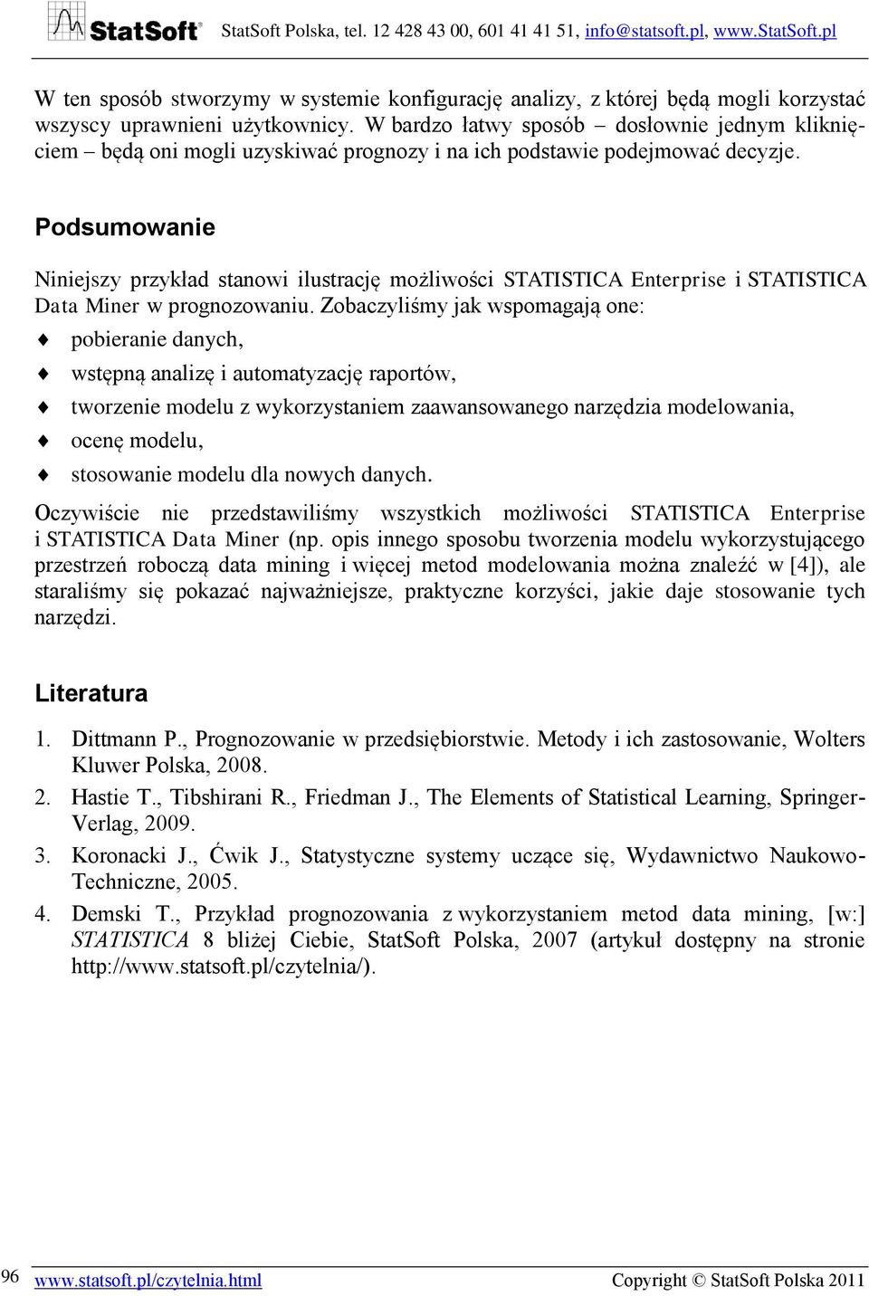 Podsumowanie Niniejszy przykład stanowi ilustrację możliwości STATISTICA Enterprise i STATISTICA Data Miner w prognozowaniu.